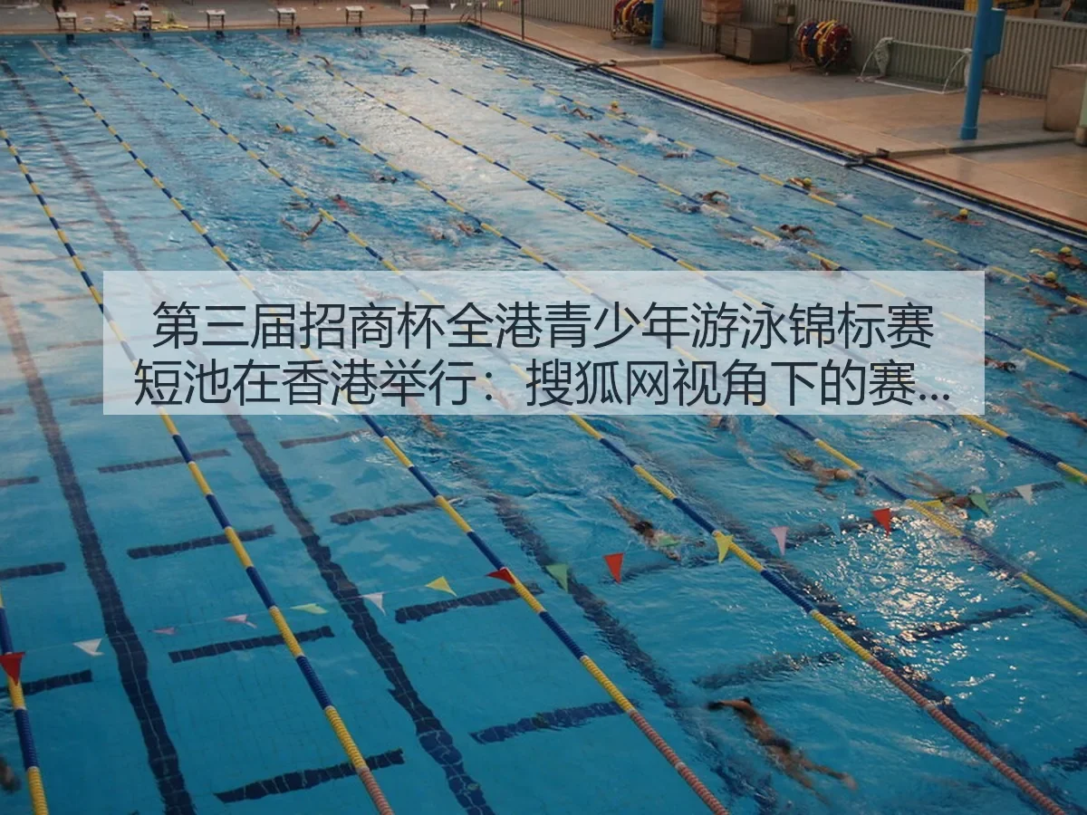 第三届招商杯全港青少年游泳锦标赛短池在香港举行:赛事观察与青少年游泳发展